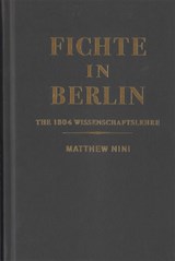 Fichte in Berlin: The 1804 Wissenschaftslehre Volume 1 - Matthew Nini - 9780228021315