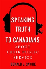Speaking Truth to Canadians about Their Public Service - Donald J. Savoie - 9780228021384
