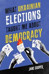 What Ukrainian Elections Taught Me About Democracy - Jane Cooper - 9780228022558
