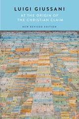 At the Origin of the Christian Claim, New Revised Edition: New Revised Edition - Luigi Giussani - 9780228027430