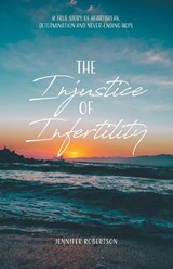 The Injustice of Infertility - Jennifer Robertson - 9780228836209