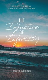 The Injustice of Infertility - Jennifer Robertson - 9780228836216