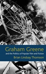 Graham Greene and the Politics of Popular Fiction and Film - B. Thomson - 9780230228542