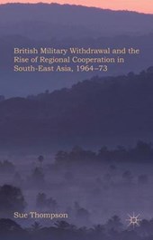 British Military Withdrawal and the Rise of Regional Cooperation in South-East Asia, 1964-73