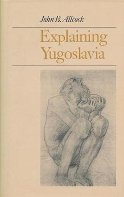 Explaining Yugoslavia, ALLCOCK,  John - Gebonden - 9780231120548