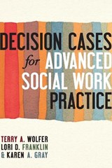 Decision Cases for Advanced Social Work Practice - TERRY,  , Ph.D. (University of South Carolina) Wolfer ; Lori (Clinical Assistant Professor, University of Oklahoma) Franklin ; Karen (Assistant Professor, University of Oklahoma) Gray - 9780231159845
