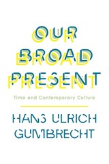 Our Broad Present - Hans Ulrich Gumbrecht - 9780231163606