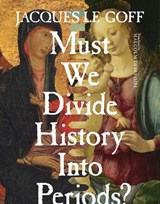 Must We Divide History Into Periods? - Jacques Le Goff - 9780231173001