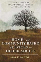 Home- and Community-Based Services for Older Adults - Keith Anderson ; Holly Dabelko-Schoeny ; Noelle Fields - 9780231177696