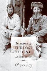 In Search of the Lost Orient - Olivier Roy - 9780231179348