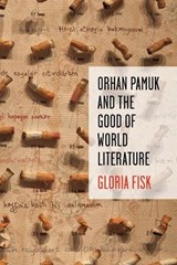 Orhan Pamuk and the Good of World Literature - Gloria Fisk - 9780231183260