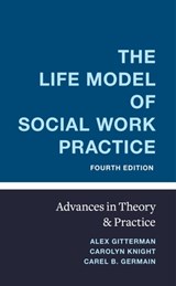 The Life Model of Social Work Practice - Alex (University of Connecticut) Gitterman ; Carolyn Knight ; Carel Germain - 9780231187480