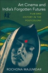 Art Cinema and India's Forgotten Futures - Rochona Majumdar - 9780231201049