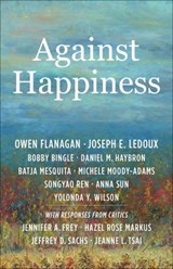 Against Happiness - OWEN (JAMES B. DUKE PROFESSOR,  Duke University) Flanagan ; Joseph E. LeDoux ; Bobby Bingle ; Daniel M. Haybron ; Batja Mesquita ; Michele Moody-Adams ; Songyao Ren ; Anna Sun ; Yolonda Y. Wilson - 9780231209489