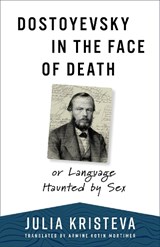Dostoyevsky in the Face of Death - Julia Kristeva - 9780231210515