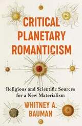 Critical Planetary Romanticism - Whitney A. Bauman - 9780231211826