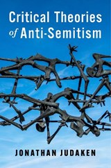 Critical Theories of Anti-Semitism - Jonathan (Spence L. Wilson Chair of Humanities Judaken - 9780231212939