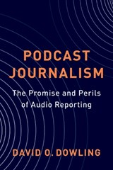 Podcast Journalism - David Dowling - 9780231213318