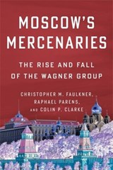 Moscow’s Mercenaries - Christopher M. Faulkner ; Raphael Parens ; Colin P. Clarke - 9780231216913