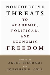 Noncoercive Threats to Academic, Political, and Economic Freedom - Akeel Bilgrami ; Jonathan R. (John Mitchell Mason Professor of the University) Cole - 9780231218566