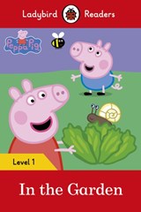 Ladybird Readers Level 1 - Peppa Pig - In the Garden (ELT Graded Reader) - Ladybird ; Peppa Pig - 9780241262207