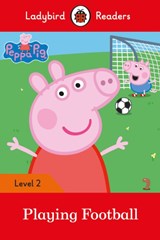 Ladybird Readers Level 2 - Peppa Pig - Playing Football (ELT Graded Reader) - Ladybird ; Peppa Pig - 9780241319475