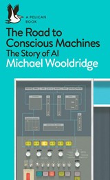 The Road to Conscious Machines - Michael Wooldridge - 9780241333907