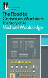 The Road to Conscious Machines - Michael Wooldridge - 9780241333914