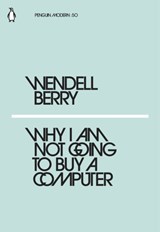 Why I Am Not Going to Buy a Computer - Wendell Berry - 9780241337561