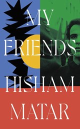 My Friends | Hisham Matar | 
