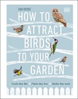 How to Attract Birds to Your Garden - Dan Rouse - 9780241439449