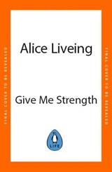 Give Me Strength - Alice Liveing - 9780241618981