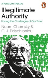 Illegitimate Authority: Facing the Challenges of Our Time - Noam Chomsky ; C. J. Polychroniou - 9780241629949