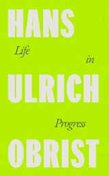 Life in Progress - Hans Ulrich Obrist - 9780241712207