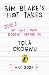 Bim Blake’s Hot Takes: My Pencil Case Doesn’t Define Me - Tolá Okogwu - 9780241761465