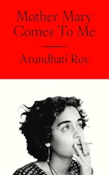 Mother Mary Comes To Me - Arundhati Roy - 9780241761724