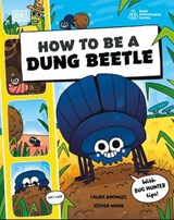 How to be a Dung Beetle (in association with the Royal Entomological Society) - Laura Knowles ; Steven Wood - 9780241832943