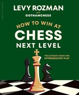 How to Win at Chess, Next Level - Levy Rozman ; GothamChess - 9780241835845