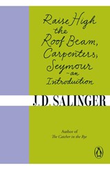 Raise High the Roof Beam, Carpenters; Seymour - an Introduction - J. D. Salinger - 9780241950463