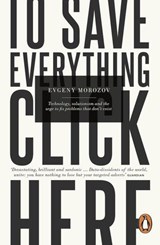 To Save Everything, Click Here - Evgeny Morozov - 9780241957691