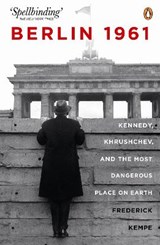 Berlin 1961: Kennedy, Khruschev, and the Most Dangerous Place on Earth | Frederick Kempe | 