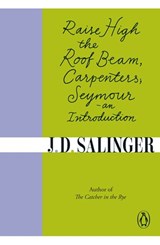 Raise High the Roof Beam, Carpenters; Seymour - an Introduction - J. D. Salinger - 9780241988824