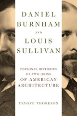 Daniel Burnham and Louis Sullivan - Trygve Thoreson - 9780252049538