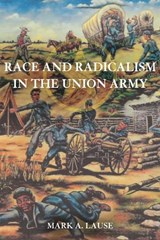 Race and Radicalism in the Union Army - Mark A. Lause - 9780252079252