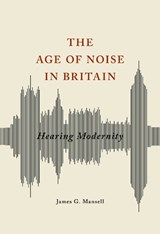 The Age of Noise in Britain - James G Mansell - 9780252082184