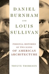 Daniel Burnham and Louis Sullivan - Trygve Thoreson - 9780252089183