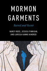 Mormon Garments - Nancy Ross ; Jessica Finnigan ; Larissa Kanno Kindred - 9780252089190