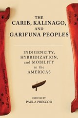 The Carib, Kalinago, and Garifuna Peoples - Paula Prescod - 9780252089640
