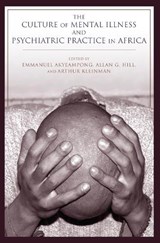 The Culture of Mental Illness and Psychiatric Practice in Africa - Emmanuel Kwaku Akyeampong ; Allan G. Hill ; Arthur Kleinman - 9780253012937