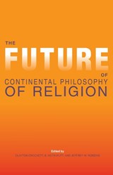 The Future of Continental Philosophy of Religion - Clayton Crockett ; B. Keith Putt ; Jeffrey W. Robbins - 9780253013835